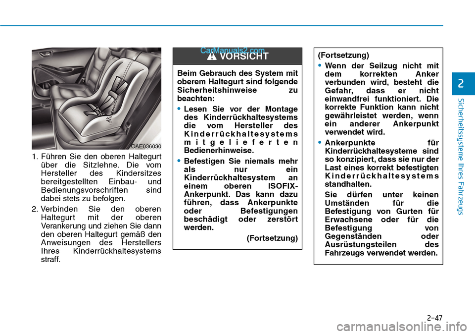 Hyundai Ioniq 2019 Betriebsanleitung (in German) 2-47
Sicherheitssysteme Ihres Fahrzeugs
2
1. Führen Sie den oberen Haltegurtüber die Sitzlehne. Die vom
Hersteller des Kindersitzes
bereitgestellten Einbau- und
Bedienungsvorschriften sind
dabei ste Hyundai Ioniq 2019 Betriebsanleitung (in German) 2-47
Sicherheitssysteme Ihres Fahrzeugs
2
1. Führen Sie den oberen Haltegurtüber die Sitzlehne. Die vom
Hersteller des Kindersitzes
bereitgestellten Einbau- und
Bedienungsvorschriften sind
dabei ste