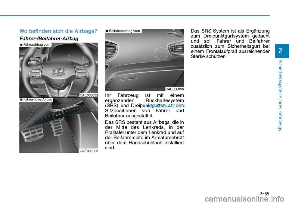 Hyundai Ioniq 2019 Betriebsanleitung (in German) 2-55
Sicherheitssysteme Ihres Fahrzeugs
2
Wo befinden sich die Airbags?
Fahrer-/Beifahrer-Airbag
Ihr Fahrzeug ist mit einem
ergänzenden Rückhaltesystem
(SRS) und Dreipunktgurten an den
Sitzpositione Hyundai Ioniq 2019 Betriebsanleitung (in German) 2-55
Sicherheitssysteme Ihres Fahrzeugs
2
Wo befinden sich die Airbags?
Fahrer-/Beifahrer-Airbag
Ihr Fahrzeug ist mit einem
ergänzenden Rückhaltesystem
(SRS) und Dreipunktgurten an den
Sitzpositione