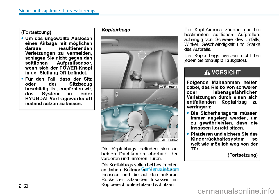 Hyundai Ioniq 2019  Betriebsanleitung (in German) 2-60
Sicherheitssysteme Ihres Fahrzeugs
Kopfairbags
Die Kopfairbags befinden sich an
beiden Dachkanten oberhalb der
vorderen und hinteren Türen.
Die Kopfairbags sollen bei bestimmten
seitlichen Kolli