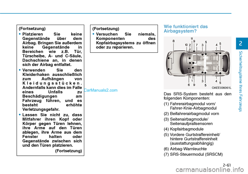 Hyundai Ioniq 2019 Betriebsanleitung (in German) 2-61
Sicherheitssysteme Ihres Fahrzeugs
2
Wie funktioniert das
Airbagsystem?
Das SRS-System besteht aus den
folgenden Komponenten:
(1) Fahrerairbagmodul vorn/Fahrer-Knie-Airbagmodul
(2) Beifahrerairba Hyundai Ioniq 2019 Betriebsanleitung (in German) 2-61
Sicherheitssysteme Ihres Fahrzeugs
2
Wie funktioniert das
Airbagsystem?
Das SRS-System besteht aus den
folgenden Komponenten:
(1) Fahrerairbagmodul vorn/Fahrer-Knie-Airbagmodul
(2) Beifahrerairba