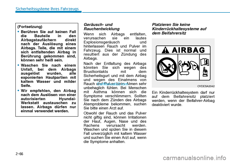 Hyundai Ioniq 2019 Betriebsanleitung (in German) 2-66
Sicherheitssysteme Ihres Fahrzeugs
Geräusch- undRauchentwicklung
Wenn sich Airbags entfalten,
verursachen sie ein lautes
Explosionsgeräusch und
hinterlassen Rauch und Pulver im
Fahrzeug. Dies i Hyundai Ioniq 2019 Betriebsanleitung (in German) 2-66
Sicherheitssysteme Ihres Fahrzeugs
Geräusch- undRauchentwicklung
Wenn sich Airbags entfalten,
verursachen sie ein lautes
Explosionsgeräusch und
hinterlassen Rauch und Pulver im
Fahrzeug. Dies i