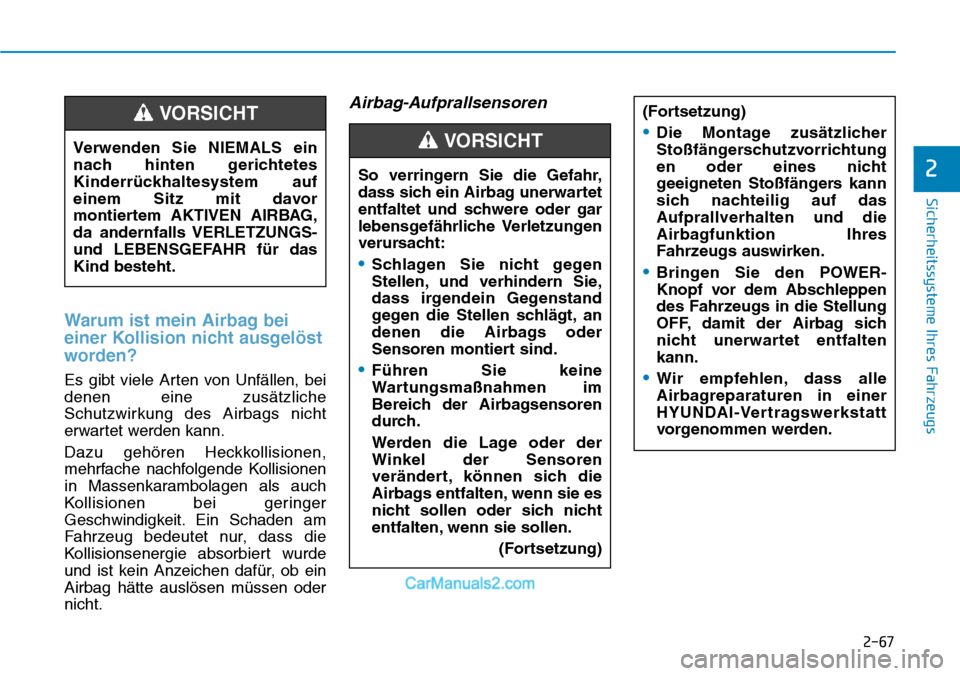 Hyundai Ioniq 2019  Betriebsanleitung (in German) 2-67
Sicherheitssysteme Ihres Fahrzeugs
2
Warum ist mein Airbag bei
einer Kollision nicht ausgelöst
worden?
Es gibt viele Arten von Unfällen, bei
denen eine zusätzliche
Schutzwirkung des Airbags ni