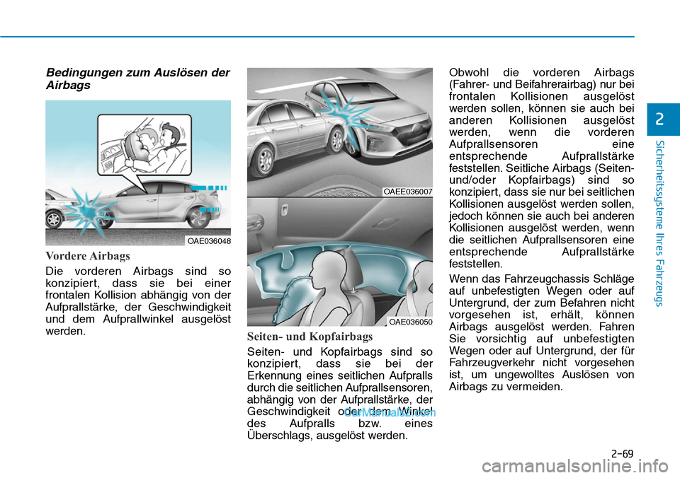 Hyundai Ioniq 2019 Betriebsanleitung (in German) 2-69
Sicherheitssysteme Ihres Fahrzeugs
2
Bedingungen zum Auslösen derAirbags
Vordere Airbags
Die vorderen Airbags sind so
konzipiert, dass sie bei einer
frontalen Kollision abhängig von der
Aufpral Hyundai Ioniq 2019 Betriebsanleitung (in German) 2-69
Sicherheitssysteme Ihres Fahrzeugs
2
Bedingungen zum Auslösen derAirbags
Vordere Airbags
Die vorderen Airbags sind so
konzipiert, dass sie bei einer
frontalen Kollision abhängig von der
Aufpral