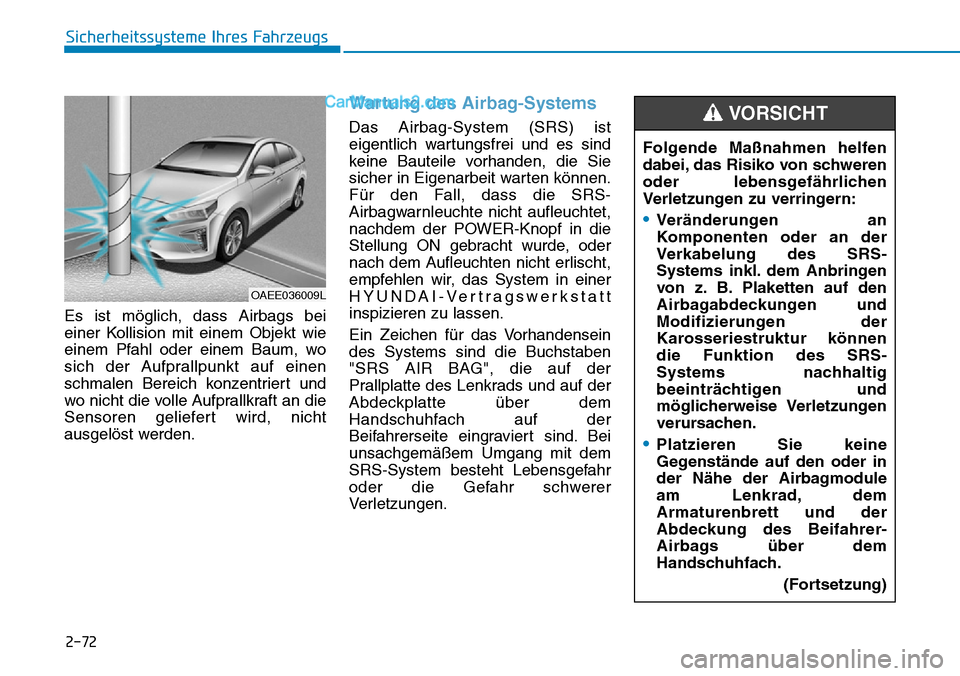 Hyundai Ioniq 2019 Betriebsanleitung (in German) 2-72
Sicherheitssysteme Ihres Fahrzeugs
Es ist möglich, dass Airbags bei
einer Kollision mit einem Objekt wie
einem Pfahl oder einem Baum, wo
sich der Aufprallpunkt auf einen
schmalen Bereich konzent Hyundai Ioniq 2019 Betriebsanleitung (in German) 2-72
Sicherheitssysteme Ihres Fahrzeugs
Es ist möglich, dass Airbags bei
einer Kollision mit einem Objekt wie
einem Pfahl oder einem Baum, wo
sich der Aufprallpunkt auf einen
schmalen Bereich konzent
