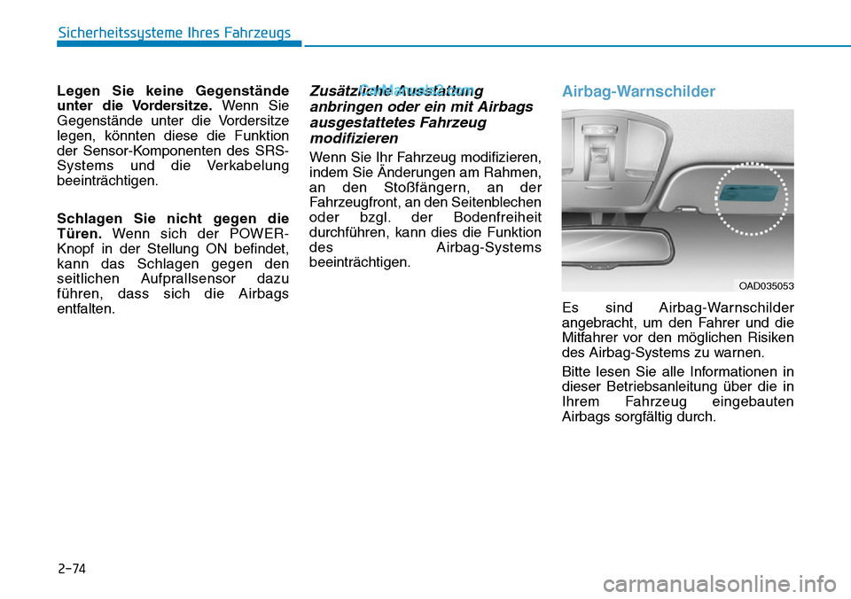 Hyundai Ioniq 2019 Betriebsanleitung (in German) Legen Sie keine Gegenstände
unter die Vordersitze.Wenn Sie
Gegenstände unter die Vordersitze
legen, könnten diese die Funktion
der Sensor-Komponenten des SRS-
Systems und die Verkabelung
beeinträc Hyundai Ioniq 2019 Betriebsanleitung (in German) Legen Sie keine Gegenstände
unter die Vordersitze.Wenn Sie
Gegenstände unter die Vordersitze
legen, könnten diese die Funktion
der Sensor-Komponenten des SRS-
Systems und die Verkabelung
beeinträc
