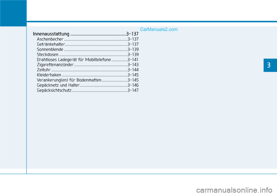 Hyundai Ioniq 2019 Betriebsanleitung (in German) Komfortfunktionen Ihres Fahrzeugs
3
Innenausstattung ...............................................3-137
Aschenbecher ................................................................3-137
Getränkeha Hyundai Ioniq 2019 Betriebsanleitung (in German) Komfortfunktionen Ihres Fahrzeugs
3
Innenausstattung ...............................................3-137
Aschenbecher ................................................................3-137
Getränkeha
