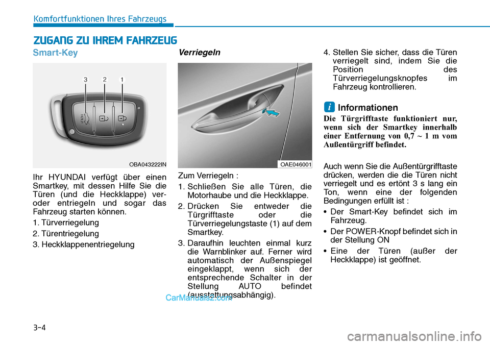 Hyundai Ioniq 2019 Betriebsanleitung (in German) 3-4
Komfortfunktionen Ihres Fahrzeugs
Smart-Key
Ihr HYUNDAI verfügt über einen
Smartkey, mit dessen Hilfe Sie die
Türen (und die Heckklappe) ver-
oder entriegeln und sogar das
Fahrzeug starten kön Hyundai Ioniq 2019 Betriebsanleitung (in German) 3-4
Komfortfunktionen Ihres Fahrzeugs
Smart-Key
Ihr HYUNDAI verfügt über einen
Smartkey, mit dessen Hilfe Sie die
Türen (und die Heckklappe) ver-
oder entriegeln und sogar das
Fahrzeug starten kön