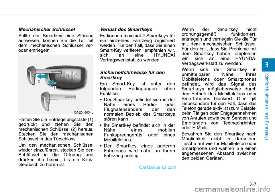 Hyundai Ioniq 2019 Betriebsanleitung (in German) 3-7
Komfortfunktionen Ihres Fahrzeugs
3
Mechanischer Schlüssel
Sollte der Smartkey eine Störung
aufweisen, können Sie die Tür mit
dem mechanischen Schlüssel ver-
oder entriegeln.
Halten Sie die E Hyundai Ioniq 2019 Betriebsanleitung (in German) 3-7
Komfortfunktionen Ihres Fahrzeugs
3
Mechanischer Schlüssel
Sollte der Smartkey eine Störung
aufweisen, können Sie die Tür mit
dem mechanischen Schlüssel ver-
oder entriegeln.
Halten Sie die E