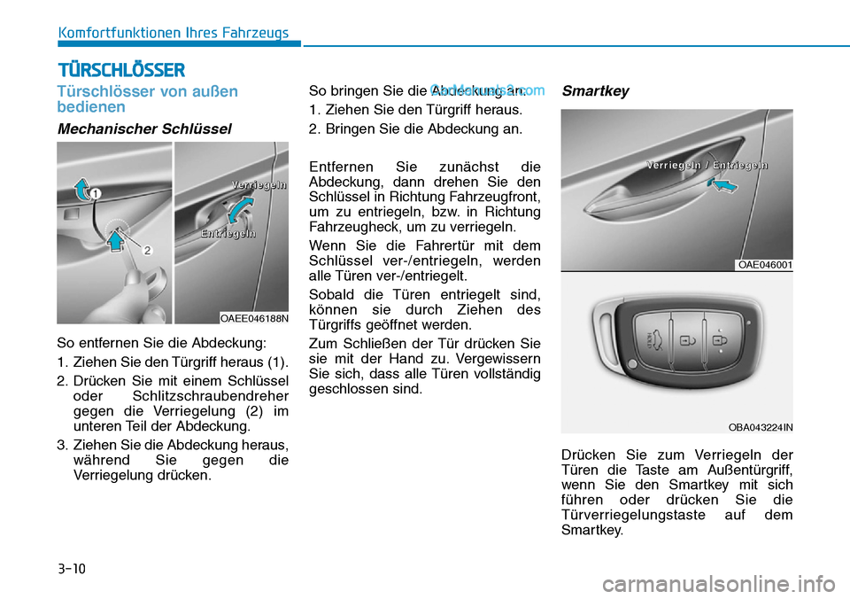 Hyundai Ioniq 2019 Betriebsanleitung (in German) 3-10
Komfortfunktionen Ihres Fahrzeugs
Türschlösser von außen
bedienen
Mechanischer Schlüssel
So entfernen Sie die Abdeckung:
1. Ziehen Sie den Türgriff heraus (1).
2. Drücken Sie mit einem Schl Hyundai Ioniq 2019 Betriebsanleitung (in German) 3-10
Komfortfunktionen Ihres Fahrzeugs
Türschlösser von außen
bedienen
Mechanischer Schlüssel
So entfernen Sie die Abdeckung:
1. Ziehen Sie den Türgriff heraus (1).
2. Drücken Sie mit einem Schl