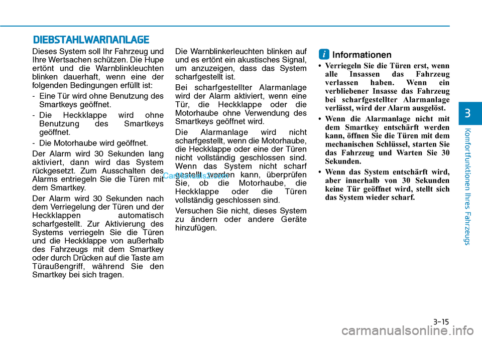 Hyundai Ioniq 2019 Betriebsanleitung (in German) 3-15
Komfortfunktionen Ihres Fahrzeugs
Dieses System soll Ihr Fahrzeug und
Ihre Wertsachen schützen. Die Hupe
ertönt und die Warnblinkleuchten
blinken dauerhaft, wenn eine der
folgenden Bedingungen Hyundai Ioniq 2019 Betriebsanleitung (in German) 3-15
Komfortfunktionen Ihres Fahrzeugs
Dieses System soll Ihr Fahrzeug und
Ihre Wertsachen schützen. Die Hupe
ertönt und die Warnblinkleuchten
blinken dauerhaft, wenn eine der
folgenden Bedingungen