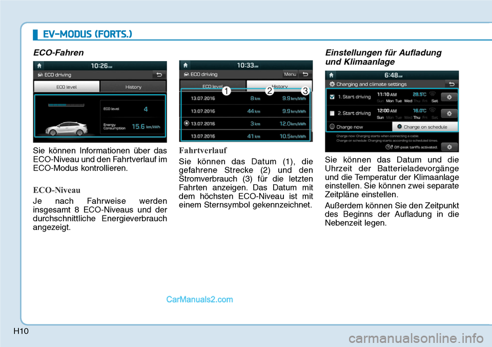 Hyundai Ioniq 2019  Betriebsanleitung (in German) H10
ECO-Fahren
Sie können Informationen über das
ECO-Niveau und den Fahrtverlauf im
ECO-Modus kontrollieren.
ECO-Niveau
Je nach Fahrweise werden
insgesamt 8 ECO-Niveaus und der
durchschnittliche Ene