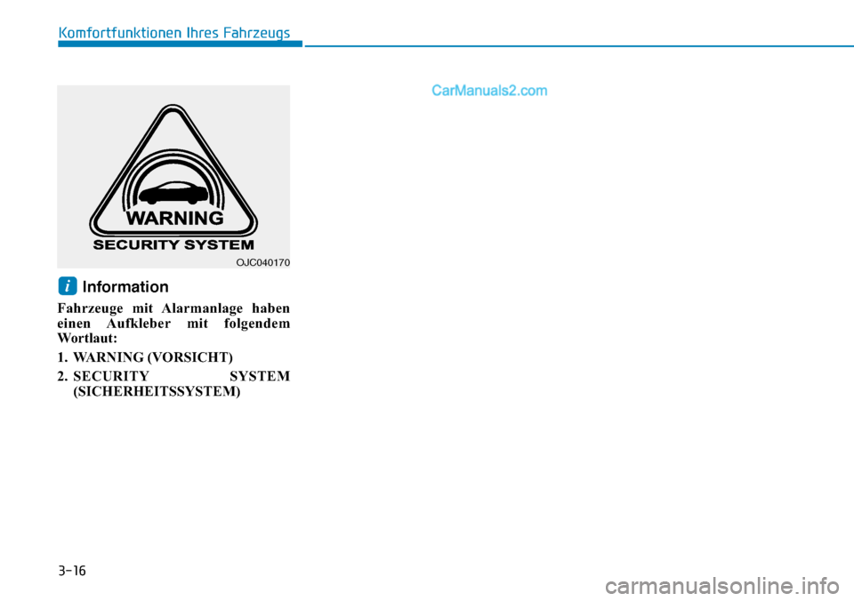 Hyundai Ioniq 2019 Betriebsanleitung (in German) 3-16
Komfortfunktionen Ihres Fahrzeugs
Information
Fahrzeuge mit Alarmanlage haben
einen Aufkleber mit folgendem
Wo r t l a u t :
1. WARNING (VORSICHT)
2. SECURITY SYSTEM(SICHERHEITSSYSTEM)
i
OJC040 Hyundai Ioniq 2019 Betriebsanleitung (in German) 3-16
Komfortfunktionen Ihres Fahrzeugs
Information
Fahrzeuge mit Alarmanlage haben
einen Aufkleber mit folgendem
Wo r t l a u t :
1. WARNING (VORSICHT)
2. SECURITY SYSTEM(SICHERHEITSSYSTEM)
i
OJC040