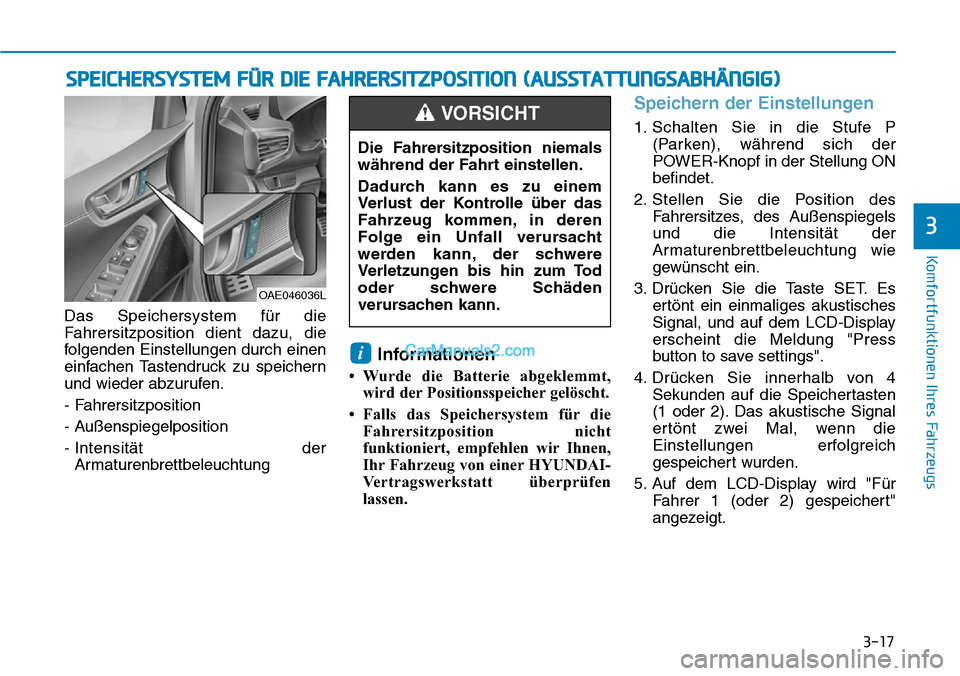 Hyundai Ioniq 2019 Betriebsanleitung (in German) 3-17
Komfortfunktionen Ihres Fahrzeugs
3
Das Speichersystem für die
Fahrersitzposition dient dazu, die
folgenden Einstellungen durch einen
einfachen Tastendruck zu speichern
und wieder abzurufen.
- F Hyundai Ioniq 2019 Betriebsanleitung (in German) 3-17
Komfortfunktionen Ihres Fahrzeugs
3
Das Speichersystem für die
Fahrersitzposition dient dazu, die
folgenden Einstellungen durch einen
einfachen Tastendruck zu speichern
und wieder abzurufen.
- F