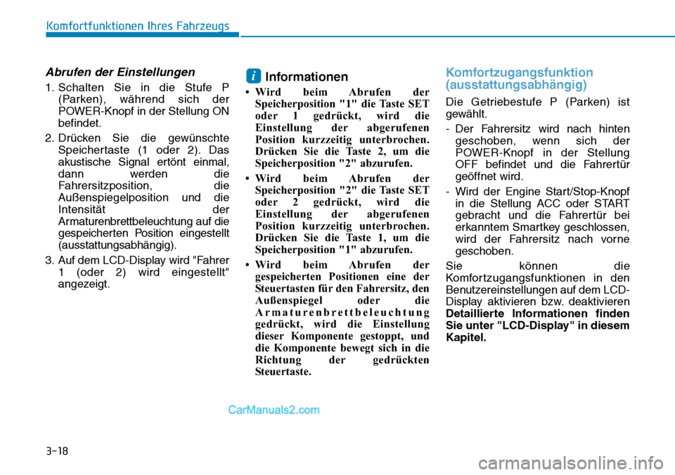 Hyundai Ioniq 2019  Betriebsanleitung (in German) 3-18
Komfortfunktionen Ihres Fahrzeugs
Abrufen der Einstellungen
1. Schalten Sie in die Stufe P(Parken), während sich der
POWER-Knopf in der Stellung ON
befindet.
2. Drücken Sie die gewünschte Spei