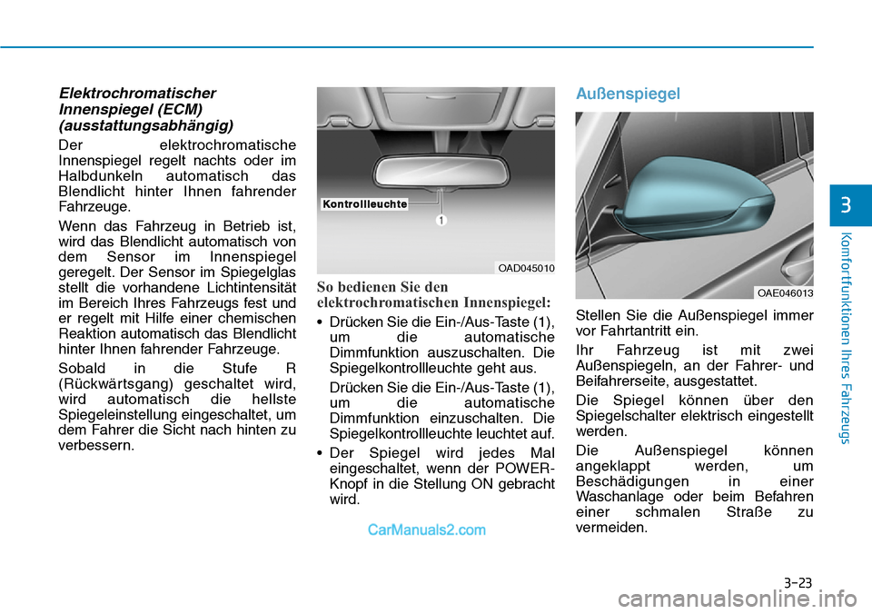Hyundai Ioniq 2019 Betriebsanleitung (in German) 3-23
Komfortfunktionen Ihres Fahrzeugs
3
ElektrochromatischerInnenspiegel (ECM)(ausstattungsabhängig)
Der elektrochromatische
Innenspiegel regelt nachts oder im
Halbdunkeln automatisch das
Blendlicht Hyundai Ioniq 2019 Betriebsanleitung (in German) 3-23
Komfortfunktionen Ihres Fahrzeugs
3
ElektrochromatischerInnenspiegel (ECM)(ausstattungsabhängig)
Der elektrochromatische
Innenspiegel regelt nachts oder im
Halbdunkeln automatisch das
Blendlicht