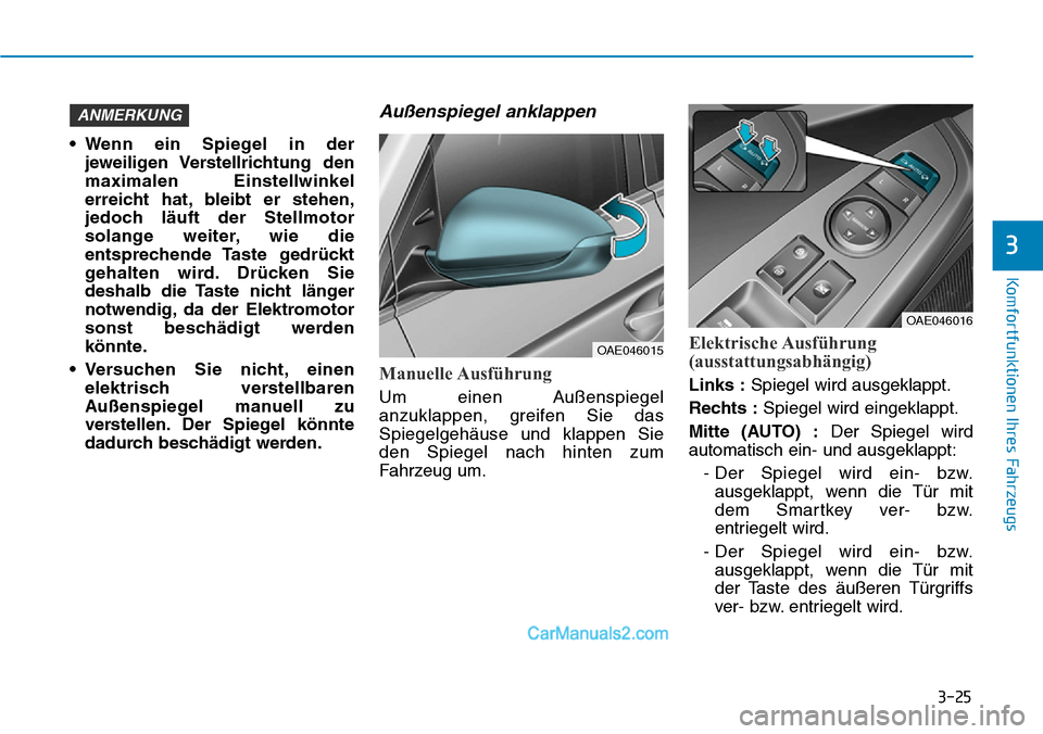 Hyundai Ioniq 2019 Betriebsanleitung (in German) 3-25
Komfortfunktionen Ihres Fahrzeugs
3
• Wenn ein Spiegel in derjeweiligen Verstellrichtung den
maximalen Einstellwinkel
erreicht hat, bleibt er stehen,
jedoch läuft der Stellmotor
solange weite Hyundai Ioniq 2019 Betriebsanleitung (in German) 3-25
Komfortfunktionen Ihres Fahrzeugs
3
• Wenn ein Spiegel in derjeweiligen Verstellrichtung den
maximalen Einstellwinkel
erreicht hat, bleibt er stehen,
jedoch läuft der Stellmotor
solange weite