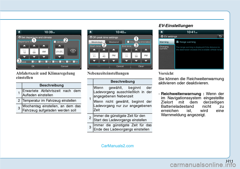 Hyundai Ioniq 2019  Betriebsanleitung (in German) H11
Abfahrtszeit und Klimaregelung
einstellenNebenzeiteinstellungen
EV-Einstellungen
Vo r s i c h t
Sie können die Reichweitenwarnung
aktivieren oder deaktivieren.
- 
Reichweitenwarnung : Wenn der
im