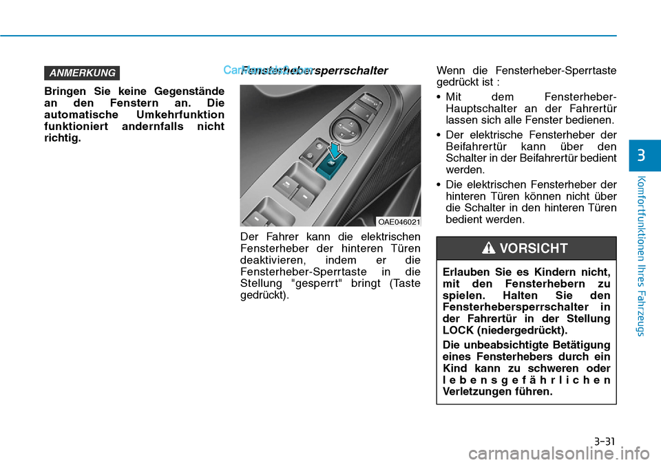Hyundai Ioniq 2019 Betriebsanleitung (in German) 3-31
Komfortfunktionen Ihres Fahrzeugs
3
Bringen Sie keine Gegenstände
an den Fenstern an. Die
automatische Umkehrfunktion
funktioniert andernfalls nicht
richtig.
Fensterhebersperrschalter
Der Fahrer Hyundai Ioniq 2019 Betriebsanleitung (in German) 3-31
Komfortfunktionen Ihres Fahrzeugs
3
Bringen Sie keine Gegenstände
an den Fenstern an. Die
automatische Umkehrfunktion
funktioniert andernfalls nicht
richtig.
Fensterhebersperrschalter
Der Fahrer