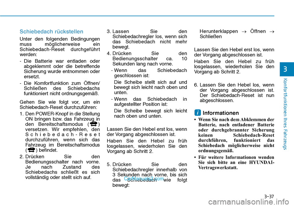 Hyundai Ioniq 2019  Betriebsanleitung (in German) 3-37
Komfortfunktionen Ihres Fahrzeugs
Schiebedach rückstellen
Unter den folgenden Bedingungen
muss möglicherweise ein
Schiebedach-Reset durchgeführt
werden:
- Die Batterie war entladen oderabgekle Hyundai Ioniq 2019  Betriebsanleitung (in German) 3-37
Komfortfunktionen Ihres Fahrzeugs
Schiebedach rückstellen
Unter den folgenden Bedingungen
muss möglicherweise ein
Schiebedach-Reset durchgeführt
werden:
- Die Batterie war entladen oderabgekle