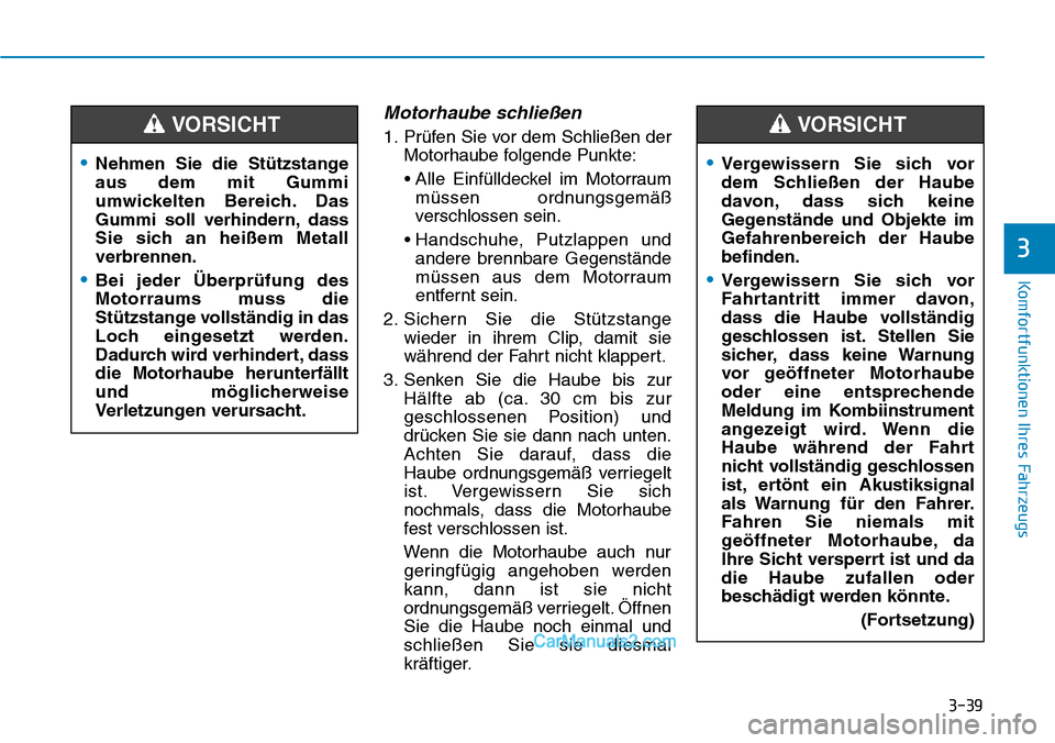 Hyundai Ioniq 2019  Betriebsanleitung (in German) 3-39
Komfortfunktionen Ihres Fahrzeugs
3
Motorhaube schließen
1. Prüfen Sie vor dem Schließen derMotorhaube folgende Punkte:
• Alle Einfülldeckel im Motorraum müssen ordnungsgemäß
verschlosse Hyundai Ioniq 2019  Betriebsanleitung (in German) 3-39
Komfortfunktionen Ihres Fahrzeugs
3
Motorhaube schließen
1. Prüfen Sie vor dem Schließen derMotorhaube folgende Punkte:
• Alle Einfülldeckel im Motorraum müssen ordnungsgemäß
verschlosse