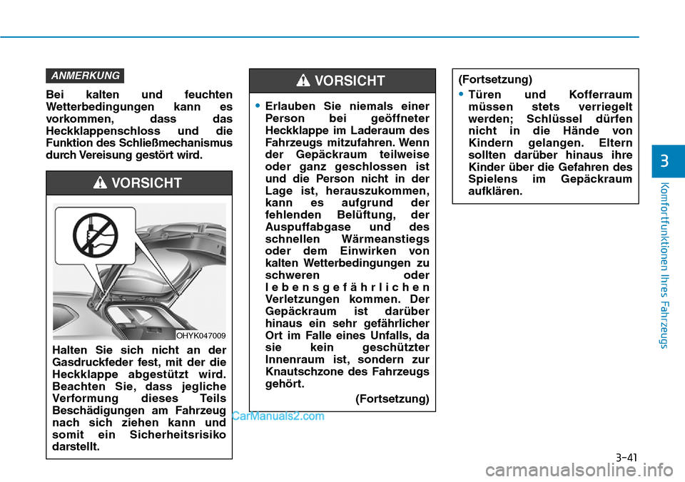 Hyundai Ioniq 2019  Betriebsanleitung (in German) 3-41
Komfortfunktionen Ihres Fahrzeugs
3
Bei kalten und feuchten
Wetterbedingungen kann es
vorkommen, dass das
Heckklappenschloss und die
Funktion des Schließmechanismus
durch Vereisung gestört wird Hyundai Ioniq 2019  Betriebsanleitung (in German) 3-41
Komfortfunktionen Ihres Fahrzeugs
3
Bei kalten und feuchten
Wetterbedingungen kann es
vorkommen, dass das
Heckklappenschloss und die
Funktion des Schließmechanismus
durch Vereisung gestört wird