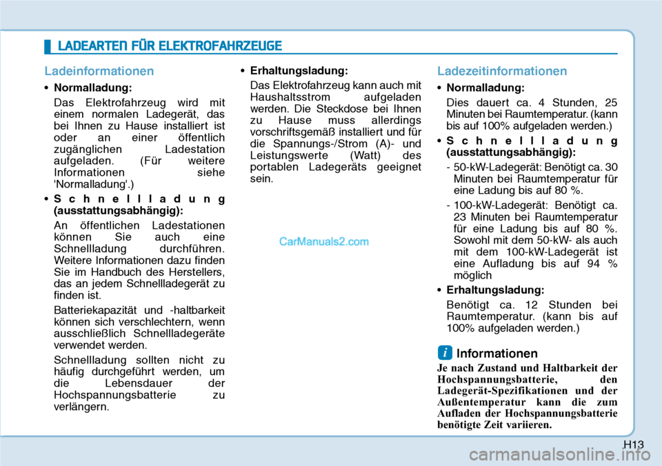 Hyundai Ioniq 2019  Betriebsanleitung (in German) H13
Ladeinformationen
•Normalladung:
Das Elektrofahrzeug wird mit
einem normalen Ladegerät, das
bei Ihnen zu Hause installiert ist
oder an einer öffentlich
zugänglichen Ladestation
aufgeladen. (F