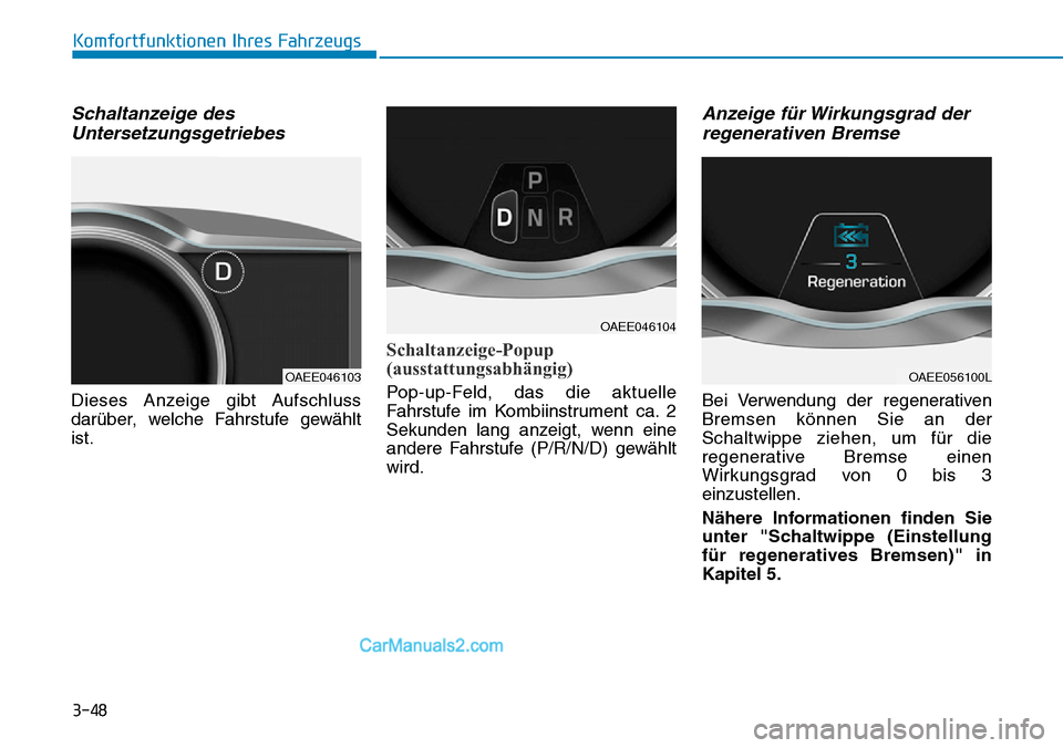 Hyundai Ioniq 2019  Betriebsanleitung (in German) 3-48
Komfortfunktionen Ihres Fahrzeugs
Schaltanzeige desUntersetzungsgetriebes
Dieses Anzeige gibt Aufschluss
darüber, welche Fahrstufe gewählt
ist.
Schaltanzeige-Popup
(ausstattungsabhängig)
Pop-u