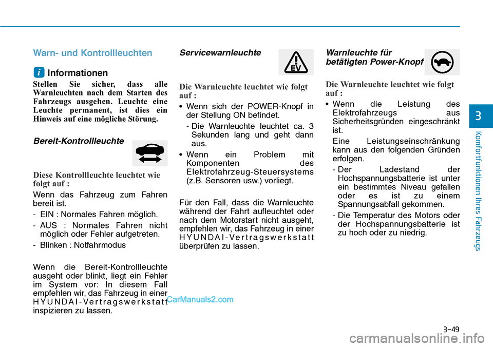 Hyundai Ioniq 2019  Betriebsanleitung (in German) 3-49
Komfortfunktionen Ihres Fahrzeugs
3
Warn- und KontrollleuchtenInformationen
Stellen Sie sicher, dass alle
Warnleuchten nach dem Starten des
Fahrzeugs ausgehen. Leuchte eine
Leuchte permanent, ist