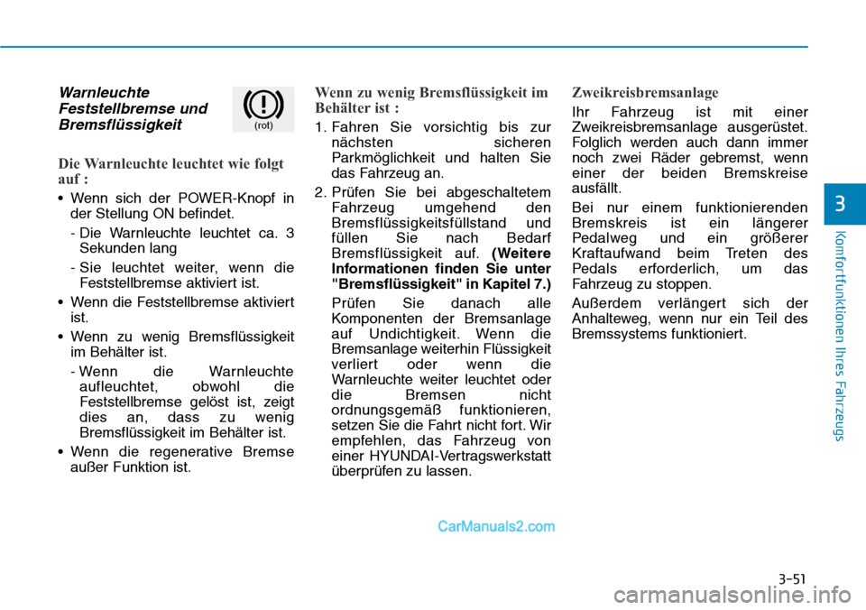 Hyundai Ioniq 2019  Betriebsanleitung (in German) 3-51
Komfortfunktionen Ihres Fahrzeugs
3
WarnleuchteFeststellbremse undBremsflüssigkeit
Die Warnleuchte leuchtet wie folgt
auf :
• Wenn sich der POWER-Knopf in
der Stellung ON befindet.
- Die Warnl