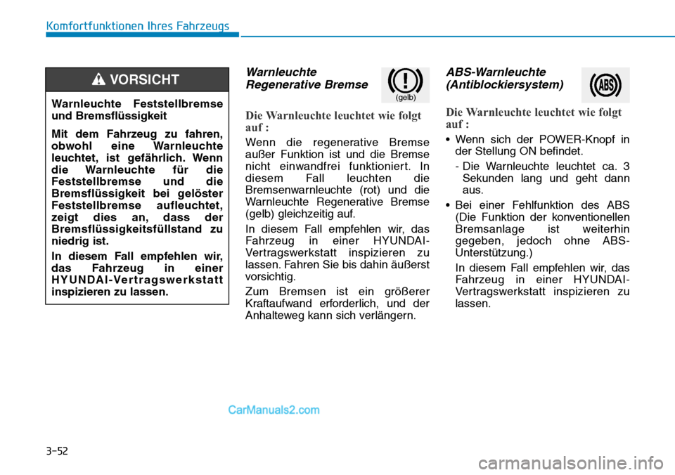 Hyundai Ioniq 2019  Betriebsanleitung (in German) 3-52
Komfortfunktionen Ihres Fahrzeugs
WarnleuchteRegenerative Bremse
Die Warnleuchte leuchtet wie folgt
auf :
Wenn die regenerative Bremse
außer Funktion ist und die Bremse
nicht einwandfrei funktio
