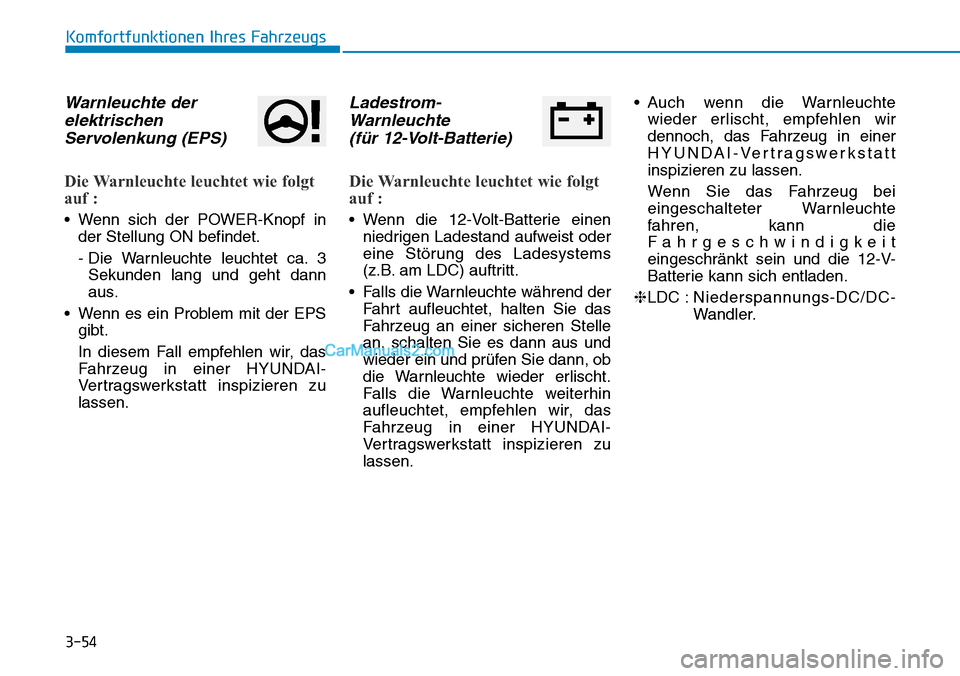 Hyundai Ioniq 2019  Betriebsanleitung (in German) 3-54
Komfortfunktionen Ihres Fahrzeugs
Warnleuchte derelektrischenServolenkung (EPS)
Die Warnleuchte leuchtet wie folgt
auf :
• Wenn sich der POWER-Knopf in
der Stellung ON befindet.
- Die Warnleuch