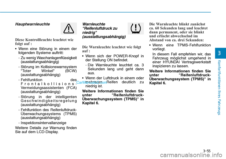 Hyundai Ioniq 2019  Betriebsanleitung (in German) 3-55
Komfortfunktionen Ihres Fahrzeugs
3
Hauptwarnleuchte
Diese Kontrollleuchte leuchtet wie
folgt auf :
• Wenn eine Störung in einem derfolgenden Systeme auftritt:
- Zu wenig Waschanlagenflüssigk