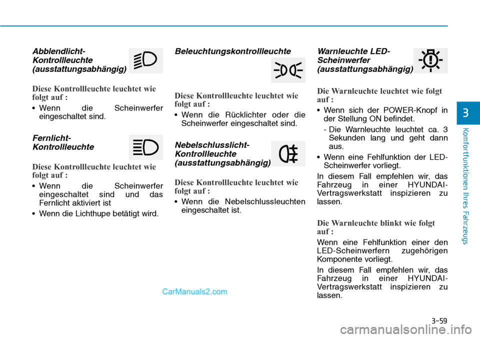 Hyundai Ioniq 2019  Betriebsanleitung (in German) 3-59
Komfortfunktionen Ihres Fahrzeugs
3
Abblendlicht-Kontrollleuchte(ausstattungsabhängig)
Diese Kontrollleuchte leuchtet wie
folgt auf :
• Wenn die Scheinwerfer
eingeschaltet sind.
Fernlicht-Kont Hyundai Ioniq 2019  Betriebsanleitung (in German) 3-59
Komfortfunktionen Ihres Fahrzeugs
3
Abblendlicht-Kontrollleuchte(ausstattungsabhängig)
Diese Kontrollleuchte leuchtet wie
folgt auf :
• Wenn die Scheinwerfer
eingeschaltet sind.
Fernlicht-Kont