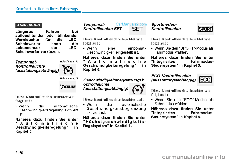 Hyundai Ioniq 2019  Betriebsanleitung (in German) 3-60
Komfortfunktionen Ihres Fahrzeugs
Längeres Fahren bei
aufleuchtender oder blinkender
Warnleuchte für die LED-
Scheinwerfer kann die
Lebensdauer der LED-
Scheinwerfer verkürzen.
Tempomat- Kontr Hyundai Ioniq 2019  Betriebsanleitung (in German) 3-60
Komfortfunktionen Ihres Fahrzeugs
Längeres Fahren bei
aufleuchtender oder blinkender
Warnleuchte für die LED-
Scheinwerfer kann die
Lebensdauer der LED-
Scheinwerfer verkürzen.
Tempomat- Kontr