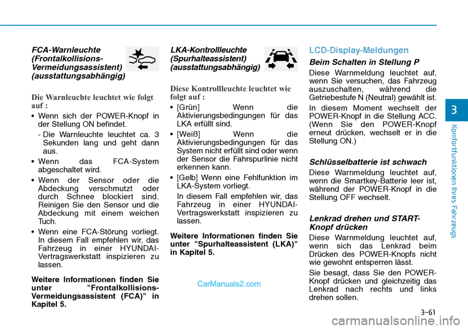 Hyundai Ioniq 2019  Betriebsanleitung (in German) 3-61
Komfortfunktionen Ihres Fahrzeugs
3
FCA-Warnleuchte(Frontalkollisions-Vermeidungsassistent)(ausstattungsabhängig)
Die Warnleuchte leuchtet wie folgt
auf :
• Wenn sich der POWER-Knopf in
der St Hyundai Ioniq 2019  Betriebsanleitung (in German) 3-61
Komfortfunktionen Ihres Fahrzeugs
3
FCA-Warnleuchte(Frontalkollisions-Vermeidungsassistent)(ausstattungsabhängig)
Die Warnleuchte leuchtet wie folgt
auf :
• Wenn sich der POWER-Knopf in
der St