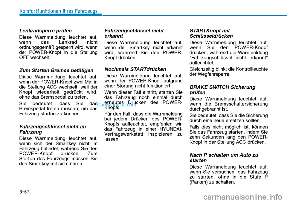 Hyundai Ioniq 2019  Betriebsanleitung (in German) 3-62
Komfortfunktionen Ihres Fahrzeugs
Lenkradsperre prüfen
Diese Warnmeldung leuchtet auf,
wenn das Lenkrad nicht
ordnungsgemäß gesperrt wird, wenn
der POWER-Knopf in die Stellung
OFF wechselt.
Zu