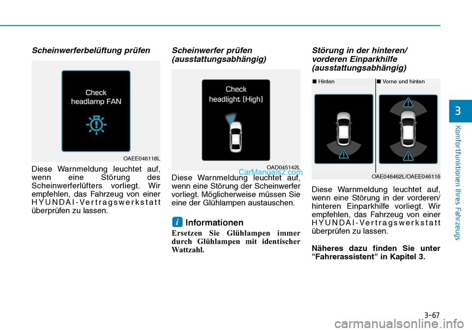 Hyundai Ioniq 2019  Betriebsanleitung (in German) 3-67
Komfortfunktionen Ihres Fahrzeugs
3
Scheinwerferbelüftung prüfen
Diese Warnmeldung leuchtet auf,
wenn eine Störung des
Scheinwerferlüfters vorliegt. Wir
empfehlen, das Fahrzeug von einer
HYUN