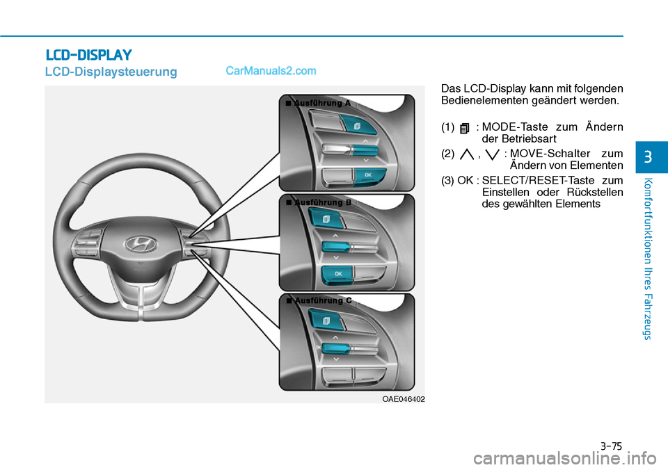 Hyundai Ioniq 2019 Betriebsanleitung (in German) 3-75
Komfortfunktionen Ihres Fahrzeugs
3
LCD-Displaysteuerung
Das LCD-Display kann mit folgenden
Bedienelementen geändert werden.
(1) :MODE-Taste zum Ändern
der Betriebsart
(2) , : MO VE-Schalter zu Hyundai Ioniq 2019 Betriebsanleitung (in German) 3-75
Komfortfunktionen Ihres Fahrzeugs
3
LCD-Displaysteuerung
Das LCD-Display kann mit folgenden
Bedienelementen geändert werden.
(1) :MODE-Taste zum Ändern
der Betriebsart
(2) , : MO VE-Schalter zu