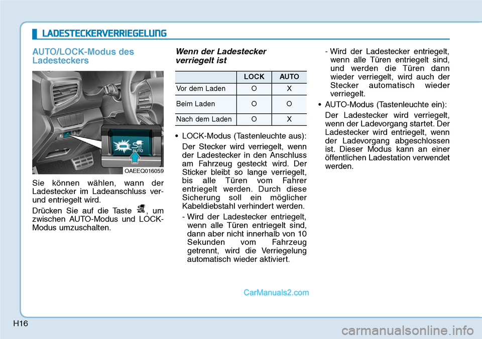 Hyundai Ioniq 2019  Betriebsanleitung (in German) H16
AUTO/LOCK-Modus des
Ladesteckers
Sie können wählen, wann der
Ladestecker im Ladeanschluss ver-
und entriegelt wird.
Drücken Sie auf die Taste  , um
zwischen AUTO-Modus und LOCK-
Modus umzuschal