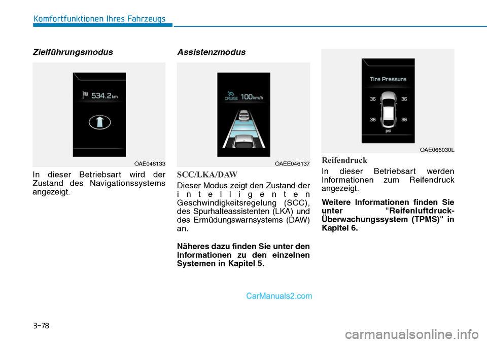 Hyundai Ioniq 2019 Betriebsanleitung (in German) 3-78
Komfortfunktionen Ihres Fahrzeugs
Zielführungsmodus
In dieser Betriebsart wird der
Zustand des Navigationssystems
angezeigt.
Assistenzmodus
SCC/LKA/DAW
Dieser Modus zeigt den Zustand der
intelli Hyundai Ioniq 2019 Betriebsanleitung (in German) 3-78
Komfortfunktionen Ihres Fahrzeugs
Zielführungsmodus
In dieser Betriebsart wird der
Zustand des Navigationssystems
angezeigt.
Assistenzmodus
SCC/LKA/DAW
Dieser Modus zeigt den Zustand der
intelli