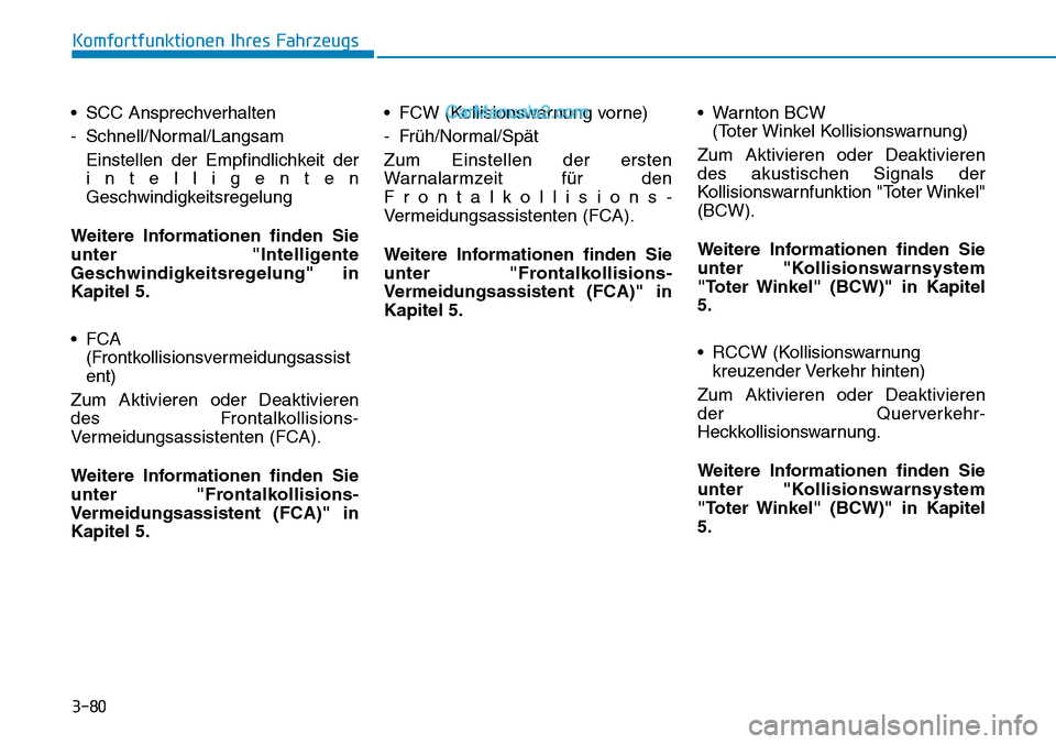Hyundai Ioniq 2019 Betriebsanleitung (in German) 3-80
Komfortfunktionen Ihres Fahrzeugs
• SCC Ansprechverhalten
- Schnell/Normal/Langsam Einstellen der Empfindlichkeit der
intelligenten
Geschwindigkeitsregelung
Weitere Informationen finden Sie
unt Hyundai Ioniq 2019 Betriebsanleitung (in German) 3-80
Komfortfunktionen Ihres Fahrzeugs
• SCC Ansprechverhalten
- Schnell/Normal/Langsam Einstellen der Empfindlichkeit der
intelligenten
Geschwindigkeitsregelung
Weitere Informationen finden Sie
unt