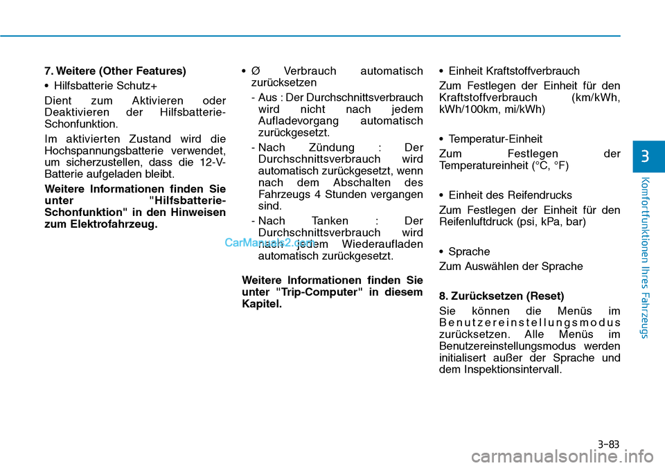 Hyundai Ioniq 2019 Betriebsanleitung (in German) 3-83
Komfortfunktionen Ihres Fahrzeugs
3
7. Weitere (Other Features)
• Hilfsbatterie Schutz+
Dient zum Aktivieren oder
Deaktivieren der Hilfsbatterie-
Schonfunktion.
Im aktivierten Zustand wird die
Hyundai Ioniq 2019 Betriebsanleitung (in German) 3-83
Komfortfunktionen Ihres Fahrzeugs
3
7. Weitere (Other Features)
• Hilfsbatterie Schutz+
Dient zum Aktivieren oder
Deaktivieren der Hilfsbatterie-
Schonfunktion.
Im aktivierten Zustand wird die