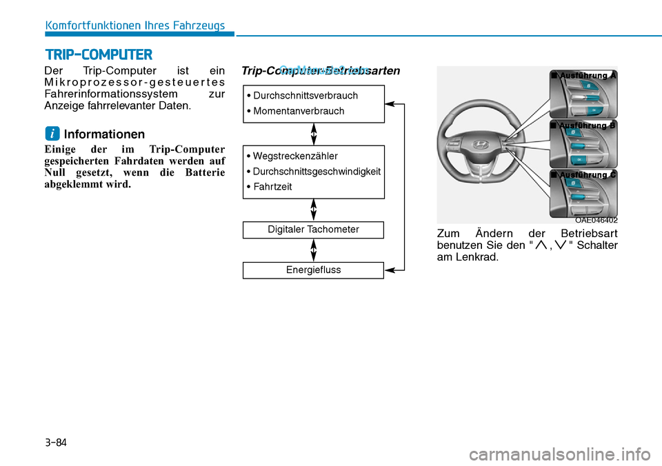 Hyundai Ioniq 2019 Betriebsanleitung (in German) 3-84
Komfortfunktionen Ihres Fahrzeugs
TRIP-COMPUTER
Der Trip-Computer ist ein
Mikroprozessor-gesteuertes
Fahrerinformationssystem zur
Anzeige fahrrelevanter Daten.
Informationen
Einige der im Trip-Co Hyundai Ioniq 2019 Betriebsanleitung (in German) 3-84
Komfortfunktionen Ihres Fahrzeugs
TRIP-COMPUTER
Der Trip-Computer ist ein
Mikroprozessor-gesteuertes
Fahrerinformationssystem zur
Anzeige fahrrelevanter Daten.
Informationen
Einige der im Trip-Co