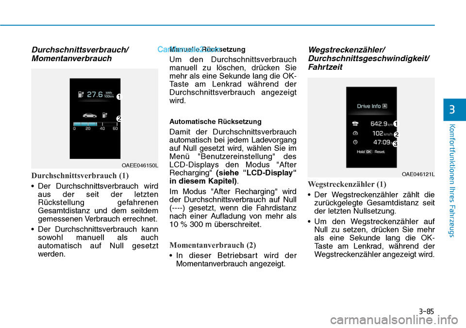 Hyundai Ioniq 2019 Betriebsanleitung (in German) 3-85
Komfortfunktionen Ihres Fahrzeugs
3
Durchschnittsverbrauch/Momentanverbrauch
Durchschnittsverbrauch (1)
• Der Durchschnittsverbrauch wird
aus der seit der letzten
Rückstellung gefahrenen
Gesam Hyundai Ioniq 2019 Betriebsanleitung (in German) 3-85
Komfortfunktionen Ihres Fahrzeugs
3
Durchschnittsverbrauch/Momentanverbrauch
Durchschnittsverbrauch (1)
• Der Durchschnittsverbrauch wird
aus der seit der letzten
Rückstellung gefahrenen
Gesam
