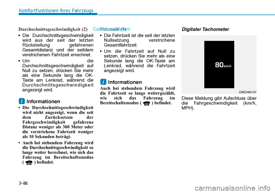 Hyundai Ioniq 2019 Betriebsanleitung (in German) 3-86
Komfortfunktionen Ihres Fahrzeugs
Durchschnittsgeschwindigkeit (2)
• Die Durchschnittsgeschwindigkeitwird aus der seit der letzten
Rückstellung gefahrenen
Gesamtdistanz und der seitdem
verstri Hyundai Ioniq 2019 Betriebsanleitung (in German) 3-86
Komfortfunktionen Ihres Fahrzeugs
Durchschnittsgeschwindigkeit (2)
• Die Durchschnittsgeschwindigkeitwird aus der seit der letzten
Rückstellung gefahrenen
Gesamtdistanz und der seitdem
verstri