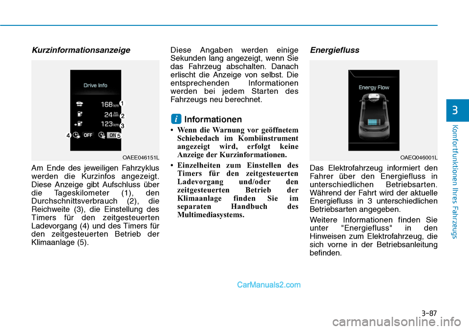 Hyundai Ioniq 2019 Betriebsanleitung (in German) 3-87
Komfortfunktionen Ihres Fahrzeugs
3
Kurzinformationsanzeige
Am Ende des jeweiligen Fahrzyklus
werden die Kurzinfos angezeigt.
Diese Anzeige gibt Aufschluss über
die Tageskilometer (1), den
Durch Hyundai Ioniq 2019 Betriebsanleitung (in German) 3-87
Komfortfunktionen Ihres Fahrzeugs
3
Kurzinformationsanzeige
Am Ende des jeweiligen Fahrzyklus
werden die Kurzinfos angezeigt.
Diese Anzeige gibt Aufschluss über
die Tageskilometer (1), den
Durch