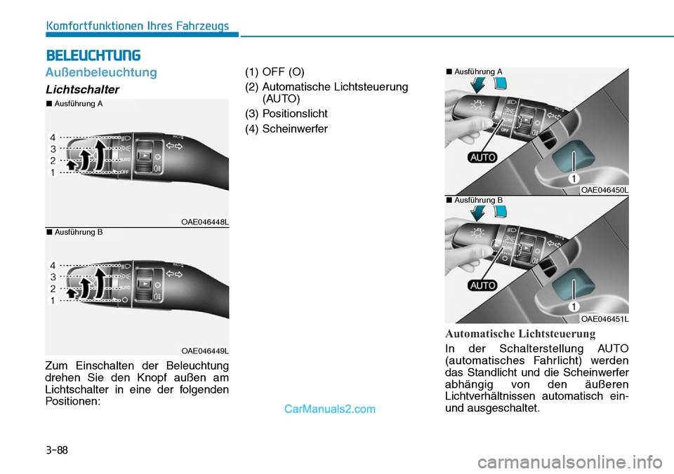Hyundai Ioniq 2019 Betriebsanleitung (in German) 3-88
Komfortfunktionen Ihres Fahrzeugs
Außenbeleuchtung
Lichtschalter
Zum Einschalten der Beleuchtung
drehen Sie den Knopf außen am
Lichtschalter in eine der folgenden
Positionen:(1) OFF (O)
(2) Aut Hyundai Ioniq 2019 Betriebsanleitung (in German) 3-88
Komfortfunktionen Ihres Fahrzeugs
Außenbeleuchtung
Lichtschalter
Zum Einschalten der Beleuchtung
drehen Sie den Knopf außen am
Lichtschalter in eine der folgenden
Positionen:(1) OFF (O)
(2) Aut