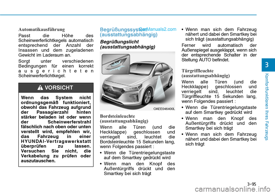 Hyundai Ioniq 2019 Betriebsanleitung (in German) 3-95
Komfortfunktionen Ihres Fahrzeugs
3
Automatikausführung
Passt die Höhe des
Scheinwerferlichtkegels automatisch
entsprechend der Anzahl der
Insassen und dem zugeladenen
Gewicht im Laderaum an.
S Hyundai Ioniq 2019 Betriebsanleitung (in German) 3-95
Komfortfunktionen Ihres Fahrzeugs
3
Automatikausführung
Passt die Höhe des
Scheinwerferlichtkegels automatisch
entsprechend der Anzahl der
Insassen und dem zugeladenen
Gewicht im Laderaum an.
S