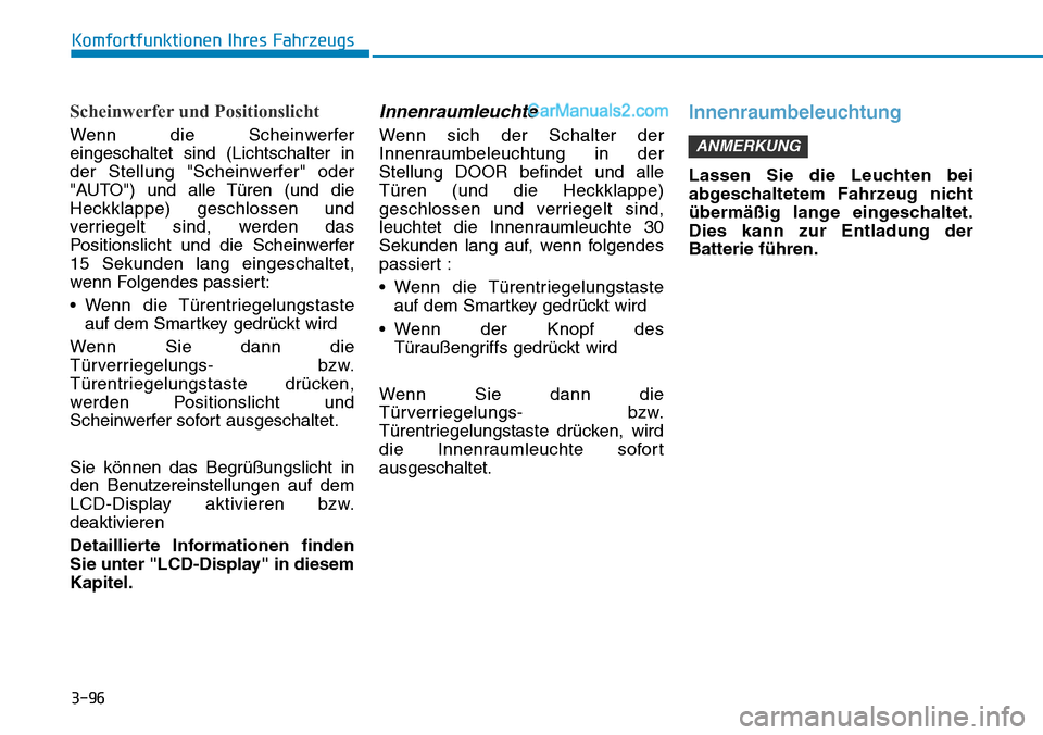 Hyundai Ioniq 2019 Betriebsanleitung (in German) 3-96
Komfortfunktionen Ihres Fahrzeugs
Scheinwerfer und Positionslicht
Wenn die Scheinwerfer
eingeschaltet sind (Lichtschalter in
der Stellung "Scheinwerfer" oder
"AUTO") und alle Türen (und die
Heck Hyundai Ioniq 2019 Betriebsanleitung (in German) 3-96
Komfortfunktionen Ihres Fahrzeugs
Scheinwerfer und Positionslicht
Wenn die Scheinwerfer
eingeschaltet sind (Lichtschalter in
der Stellung "Scheinwerfer" oder
"AUTO") und alle Türen (und die
Heck
