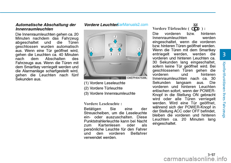 Hyundai Ioniq 2019 Betriebsanleitung (in German) 3-97
Komfortfunktionen Ihres Fahrzeugs
3
Automatische Abschaltung derInnenraumleuchten
Die Innenraumleuchten gehen ca. 20
Minuten nachdem das Fahrzeug
abgeschaltet und die Türen
geschlossen wurden au Hyundai Ioniq 2019 Betriebsanleitung (in German) 3-97
Komfortfunktionen Ihres Fahrzeugs
3
Automatische Abschaltung derInnenraumleuchten
Die Innenraumleuchten gehen ca. 20
Minuten nachdem das Fahrzeug
abgeschaltet und die Türen
geschlossen wurden au